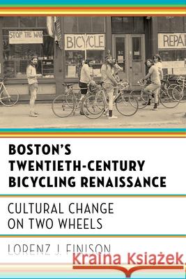 Boston's Twentieth-Century Bicycling Renaissance: Cultural Change on Two Wheels Lorenz J. Finison 9781625344106 Bright Leaf