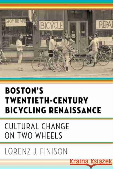Boston's Twentieth-Century Bicycling Renaissance: Cultural Change on Two Wheels Lorenz J. Finison 9781625344113 Bright Leaf