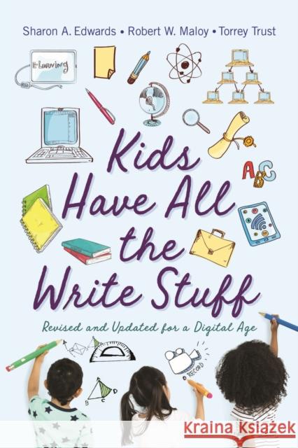 Kids Have All the Write Stuff: Revised and Updated for a Digital Age Robert W. Maloy Sharon A. Edwards Torrey Trust 9781625344670 University of Massachusetts Press
