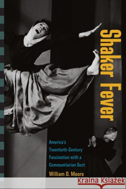 Shaker Fever: America's Twentieth-Century Fascination with a Communitarian Sect William D. Moore 9781625345097 University of Massachusetts Press