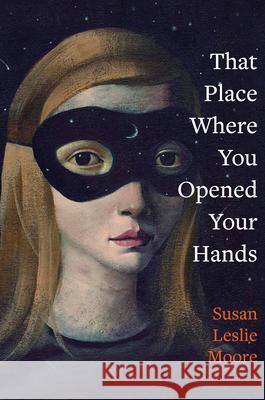 That Place Where You Opened Your Hands Susan Leslie Moore 9781625345103