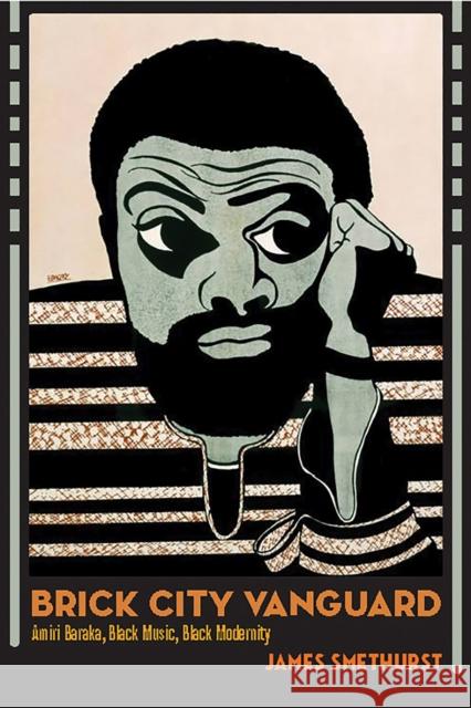 Brick City Vanguard: Amiri Baraka, Black Music, Black Modernity James Smethurst 9781625345158 University of Massachusetts Press