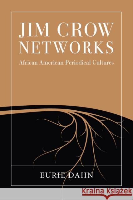 Jim Crow Networks: African American Periodical Cultures Eurie Dahn 9781625345257 University of Massachusetts Press