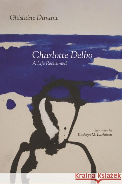 Charlotte Delbo: A Life Reclaimed Kathryn M. Lachman Ghislaine Dunant 9781625345783 University of Massachusetts Press