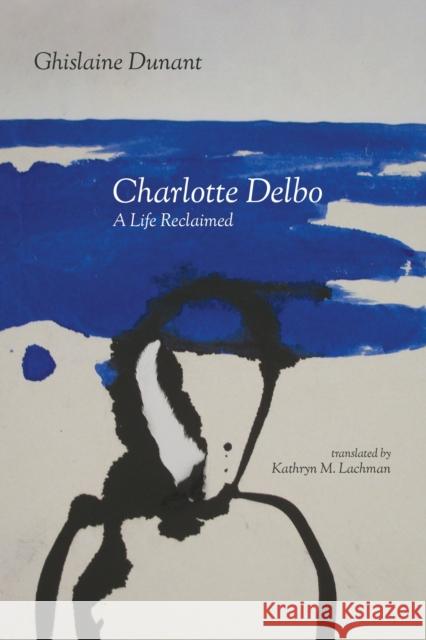 Charlotte Delbo: A Life Reclaimed Kathryn M. Lachman Ghislaine Dunant 9781625345837 University of Massachusetts Press