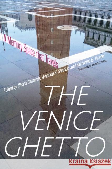 The Venice Ghetto: A Memory Space that Travels James E. Young 9781625346155 University of Massachusetts Press