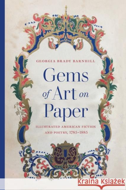 Gems of Art on Paper: Illustrated American Fiction and Poetry, 1785-1885 Georgia Brady Barnhill 9781625346209