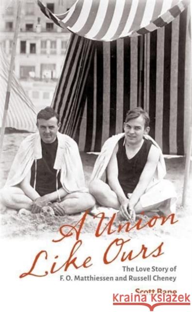 A Union Like Ours: The Love Story of F. O. Matthiessen and Russell Cheney Scott Bane 9781625346377 Bright Leaf