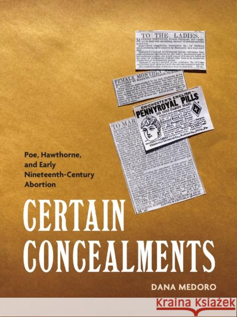 Certain Concealments: Poe, Hawthorne, and Early Nineteenth-Century Abortion Dana Medoro 9781625346476 University of Massachusetts Press