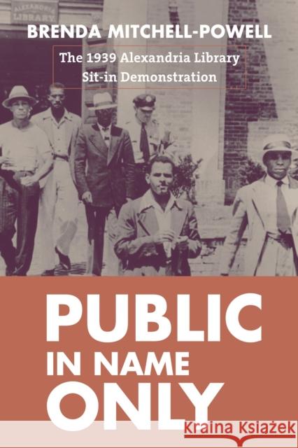 Public in Name Only: The 1939 Alexandria Library Sit-In Demonstration Brenda Mitchell-Powell 9781625346575 University of Massachusetts Press