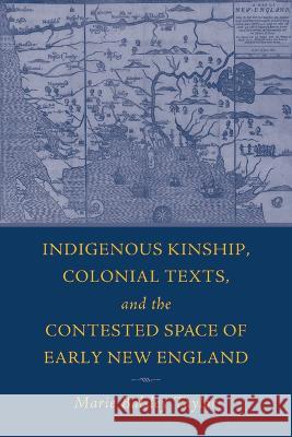 Indigenous Kinship, Colonial Texts, and the Contested Space of Early New England Taylor, Marie Balsley 9781625347268 University of Massachusetts Press