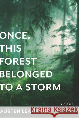 Once, This Forest Belonged to a Storm Rose, Austen Leah 9781625347275 University of Massachusetts Press