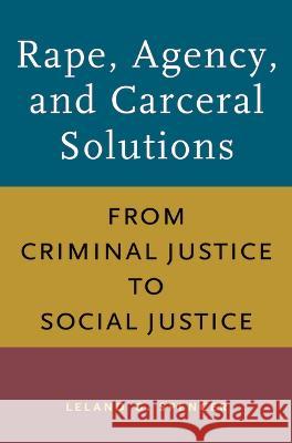 Rape, Agency, and Carceral Solutions: From Criminal Justice to Social Justice Spencer, Leland G. 9781625347282 University of Massachusetts Press