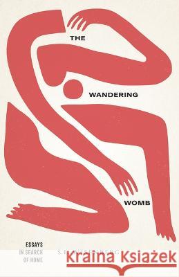 The Wandering Womb: Essays in Search of Home S. L. Wisenberg 9781625347350