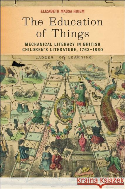 The Education of Things: Mechanical Literacy in British Children's Literature, 1762–1860 Elizabeth Fabry Massa Hoiem 9781625347558 University of Massachusetts Press