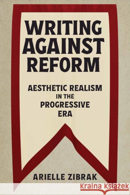 Writing against Reform: Aesthetic Realism in the Progressive Era Arielle Zibrak 9781625347718 University of Massachusetts Press