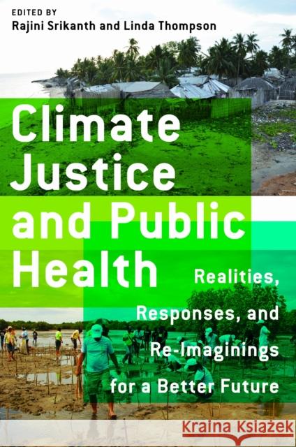 Climate Justice and Public Health: Realities, Responses, and Reimaginings for a Better Future  9781625348043 University of Massachusetts Press