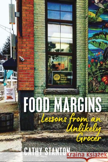 Food Margins: Lessons from an Unlikely Grocer Cathy Stanton 9781625348050 University of Massachusetts Press