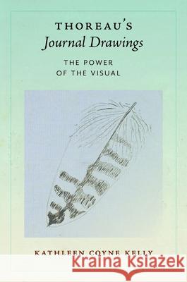 Thoreau's Journal Drawings: The Power of the Visual Kathleen Coyne Kelly 9781625349439 University of Massachusetts Press