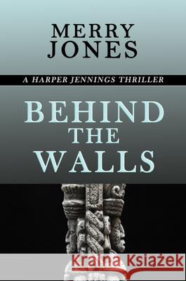 Behind the Walls: A Harper Jennings Thriller Merry Jones 9781625361745