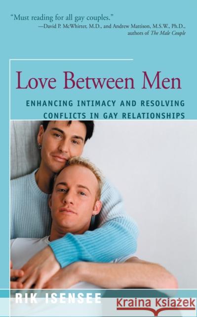 Love Between Men: Enhancing Intimacy and Resolving Conflicts in Gay Relationships Rik Isensee 9781625361875 Rik Isensee