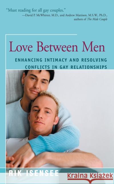 Love Between Men: Enhancing Intimacy and Resolving Conflicts in Gay Relationships Rik Isensee 9781625361875