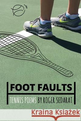 Foot Faults: Tennis Poems Roger Sedarat 9781625492005 Wordtech Communications LLC