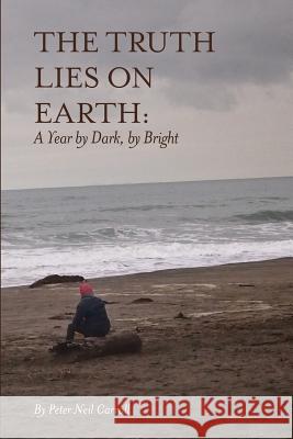 The Truth Lies on Earth: A Year by Dark, by Bright Peter Neil Carroll 9781625492180
