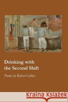 Drinking with the Second Shift Robert Collins 9781625492456 Turning Point