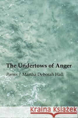 The Undertows of Anger Martha Deborah Hall 9781625492685