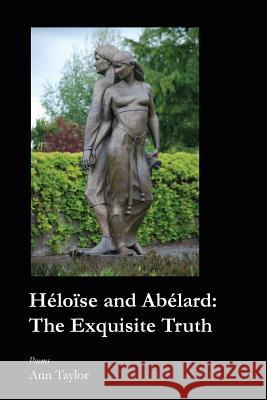 Heloise and Abelard: The Exquisite Truth Ann Taylor 9781625492821 Wordtech Communications