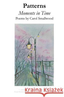 Patterns: Moments in Time Carol Smallwood 9781625493057 Word Poetry