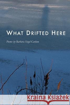 What Drifted Here Barbara Siegel Carlson 9781625494245 Cherry Grove Collections