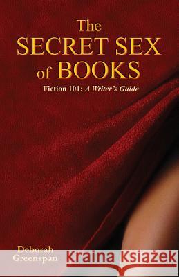 The Secret Sex of Books: A Writer's Guide Deborah Greenspan 9781625500991