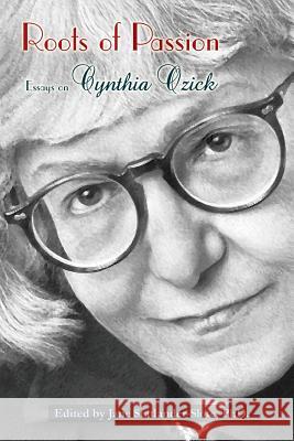 Roots of Passion: Essays on Cynthia Ozick Jane Statlander-Slot 9781625502957