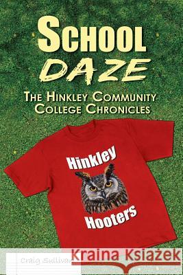 School Daze: The Hinkley Community College Chronicles Craig Sullivan 9781625503091 Llumina Press