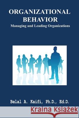 Organizational Behavior: Managing and Leading Organizations Belal A. Kaifi 9781625506085 Breezeway Books