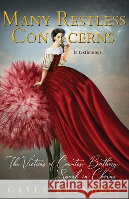 Many Restless Concerns: The Victims of Countess Bathory Speak in Chorus Gayle Brandeis 9781625570123 Black Lawrence Press