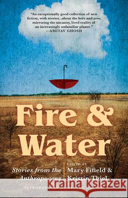 Fire & Water: Stories from the Anthropocene Mary Fifield Kristin Thiel 9781625570284