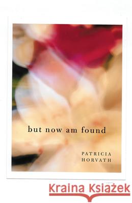 But Now Am Found Patricia Horvath 9781625570352 Black Lawrence Press, Inc.