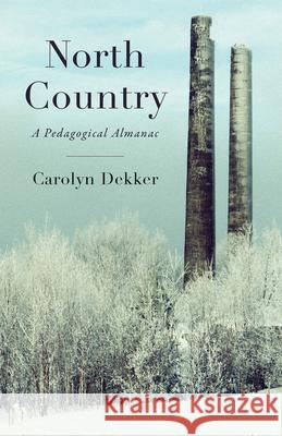 North Country: A Pedagogical Almanac Carolyn Dekker 9781625570529