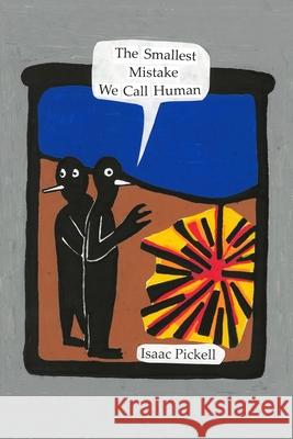 The Smallest Mistake We Call Human Isaac Pickell 9781625572264 Black Lawrence Press