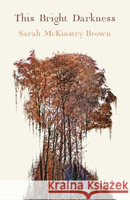 This Bright Darkness Sarah McKinstry-Brown 9781625577078 Black Lawrence Press