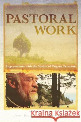 Pastoral Work: Engagements with the Vision of Eugene Peterson Jason Byassee L. Roger Owens 9781625640222 Cascade Books