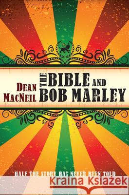 The Bible and Bob Marley: Half the Story Has Never Been Told Dean MacNeil Stephen Jennings 9781625640345 Cascade Books