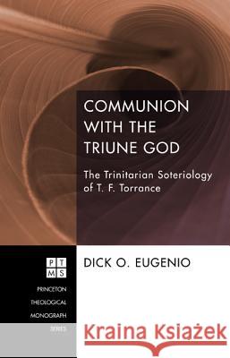 Communion with the Triune God: The Trinitarian Soteriology of T. F. Torrance Eugenio, Dick O. 9781625640369 Pickwick Publications