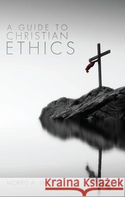 A Guide to Christian Ethics Morris A. Inch 9781625640383