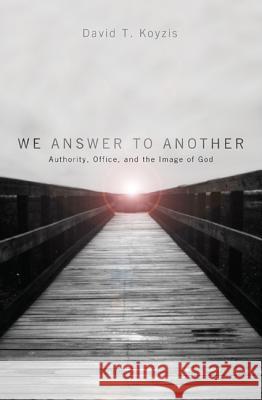 We Answer to Another: Authority, Office, and the Image of God David T Koyzis   9781625640451