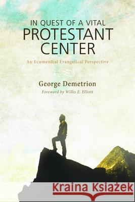 In Quest of a Vital Protestant Center George Demetrion Willis E. Elliott 9781625640482 Wipf & Stock Publishers