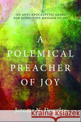 A Polemical Preacher of Joy Jerome N. Douglas 9781625640642 Pickwick Publications